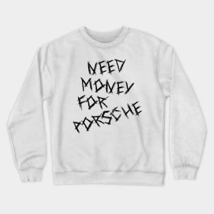 Need Money For Porsche Crewneck Sweatshirt